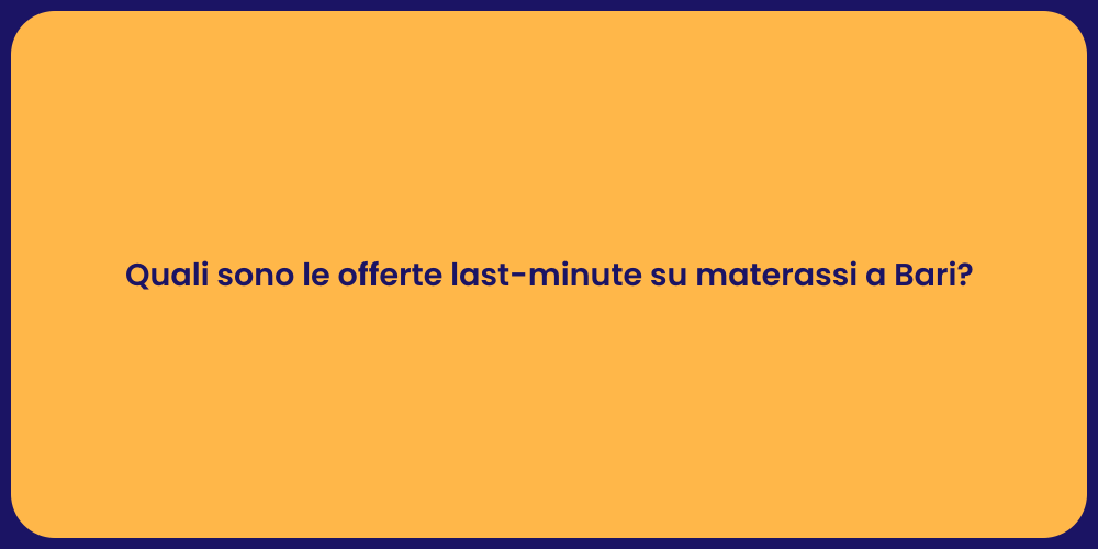 Quali sono le offerte last-minute su materassi a Bari?