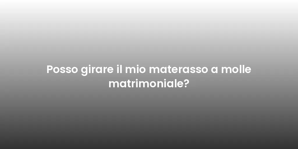 Posso girare il mio materasso a molle matrimoniale?