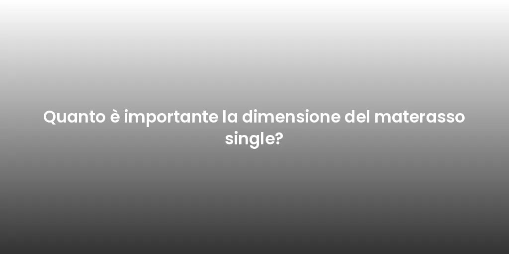 Quanto è importante la dimensione del materasso single?