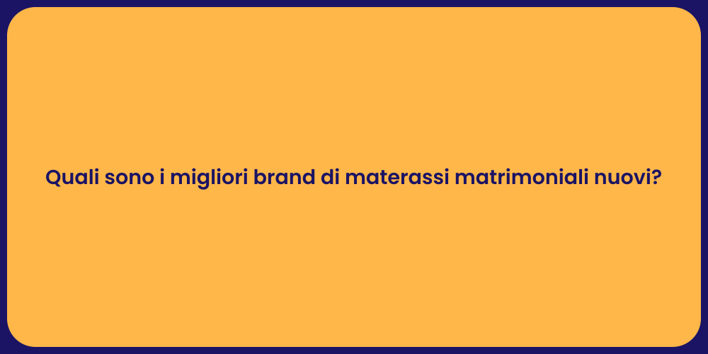 Quali sono i migliori brand di materassi matrimoniali nuovi?