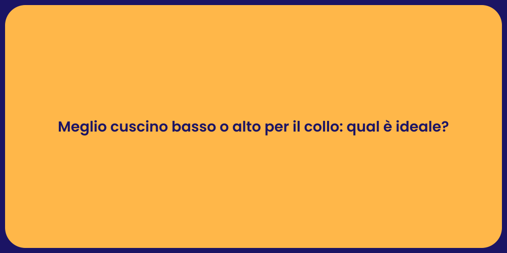Meglio cuscino basso o alto per il collo: qual è ideale?