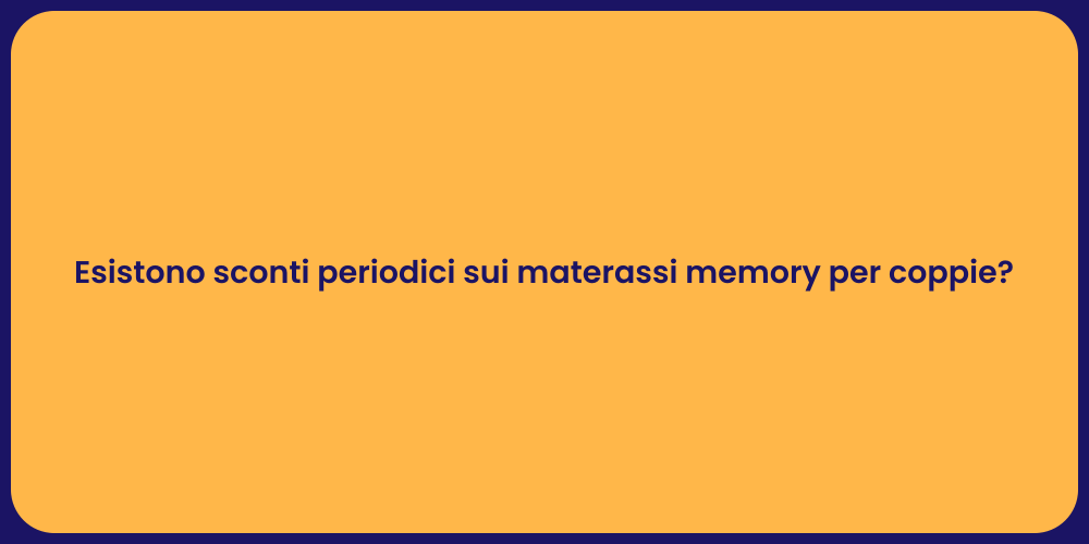 Esistono sconti periodici sui materassi memory per coppie?