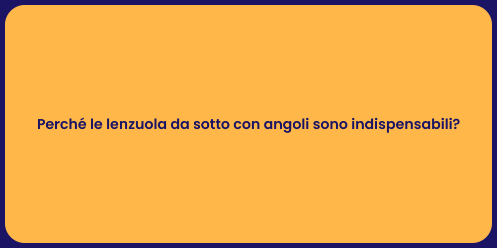 Perché le lenzuola da sotto con angoli sono indispensabili?