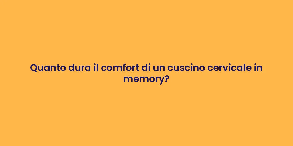 Quanto dura il comfort di un cuscino cervicale in memory?