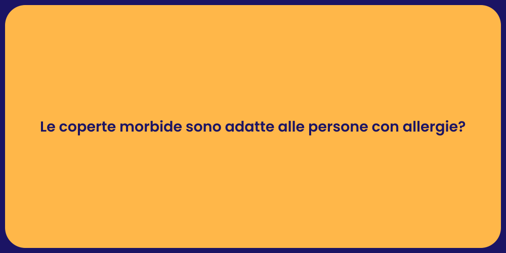 Le coperte morbide sono adatte alle persone con allergie?