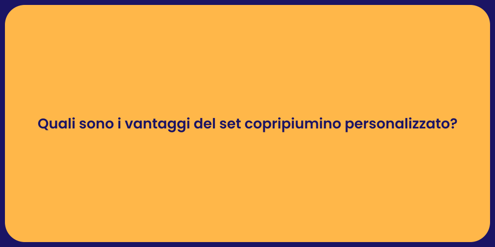 Quali sono i vantaggi del set copripiumino personalizzato?