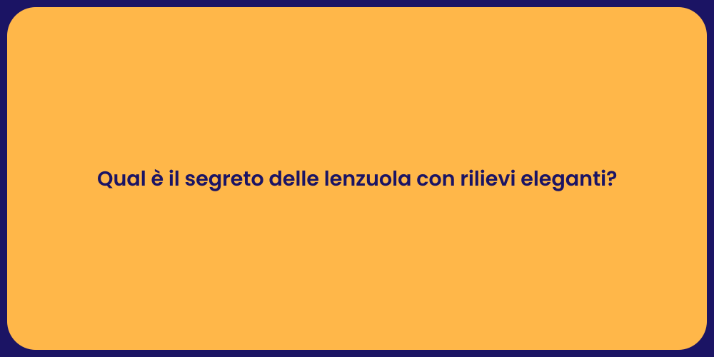 Qual è il segreto delle lenzuola con rilievi eleganti?