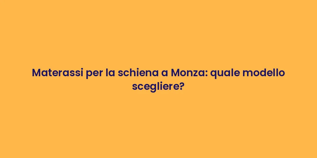 Materassi per la schiena a Monza: quale modello scegliere?