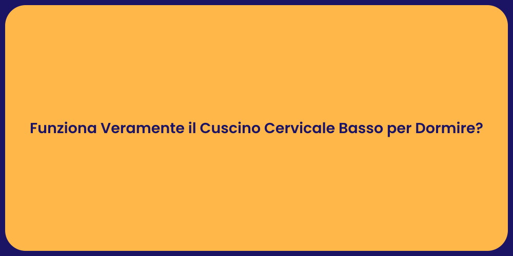 Funziona Veramente il Cuscino Cervicale Basso per Dormire?