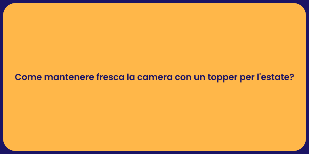 Come mantenere fresca la camera con un topper per l'estate?