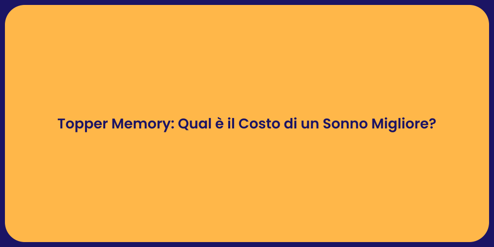 Topper Memory: Qual è il Costo di un Sonno Migliore?