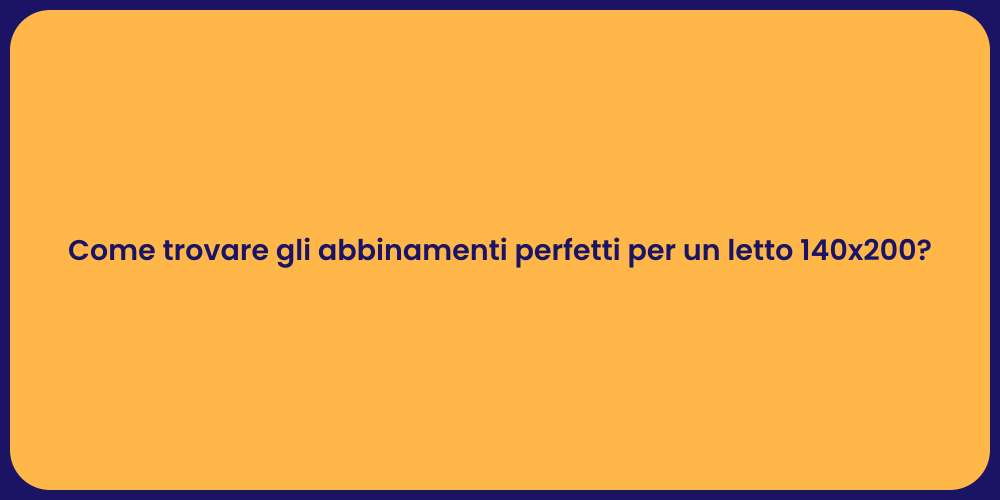 Come trovare gli abbinamenti perfetti per un letto 140x200?