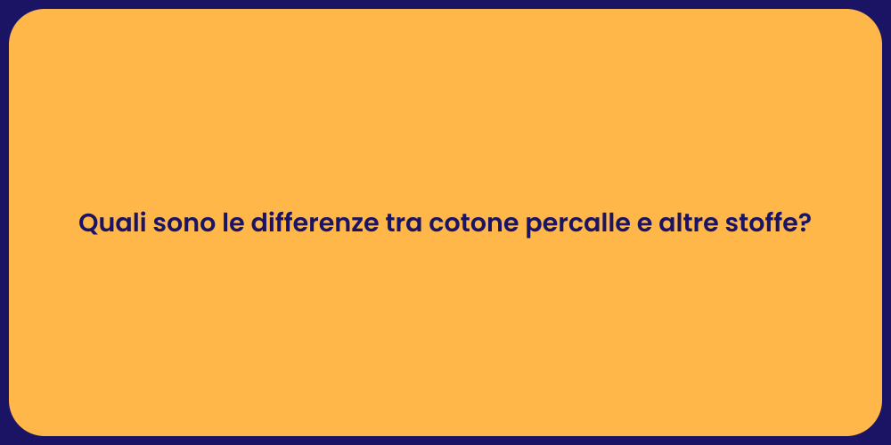 Quali sono le differenze tra cotone percalle e altre stoffe?