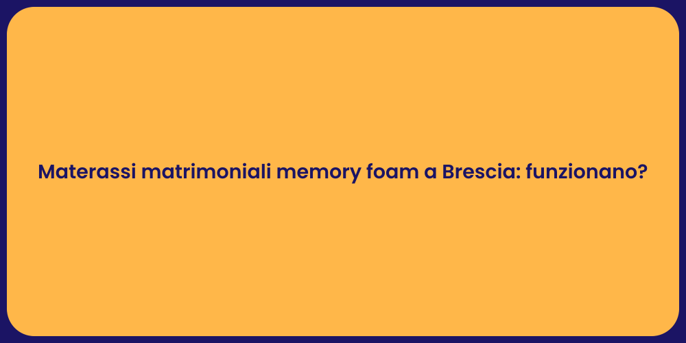 Materassi matrimoniali memory foam a Brescia: funzionano?