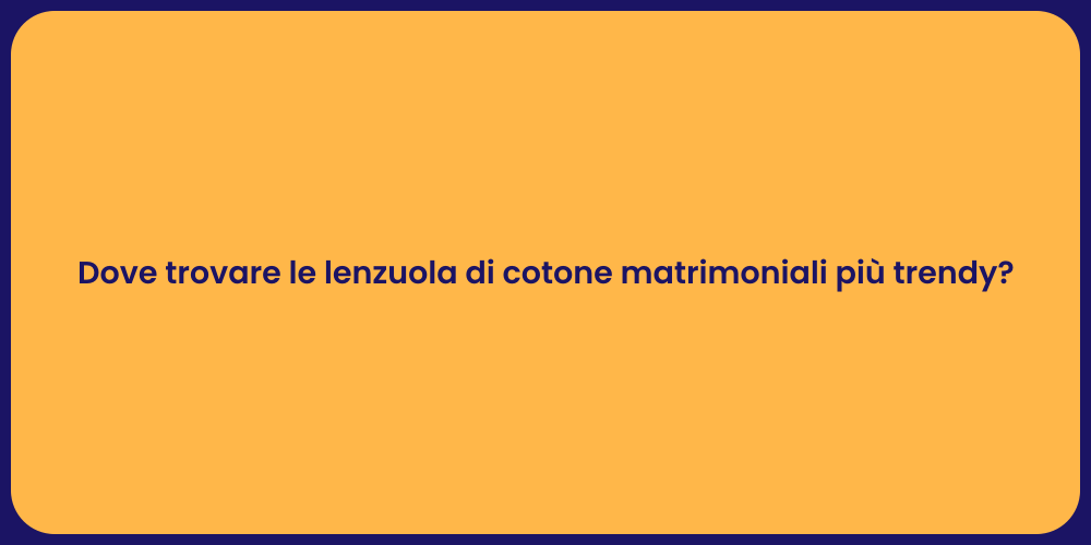 Dove trovare le lenzuola di cotone matrimoniali più trendy?