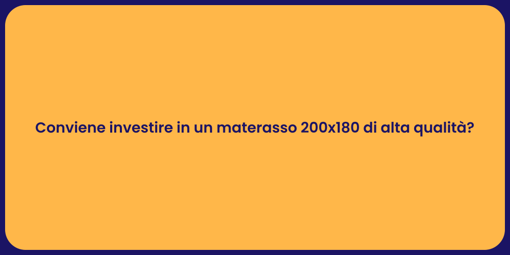 Conviene investire in un materasso 200x180 di alta qualità?