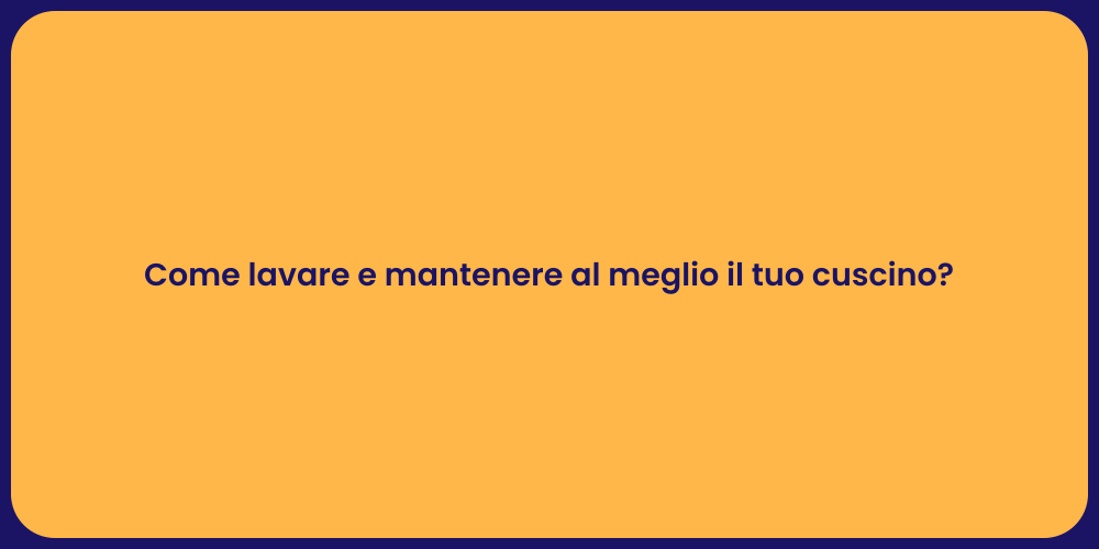 Come lavare e mantenere al meglio il tuo cuscino?