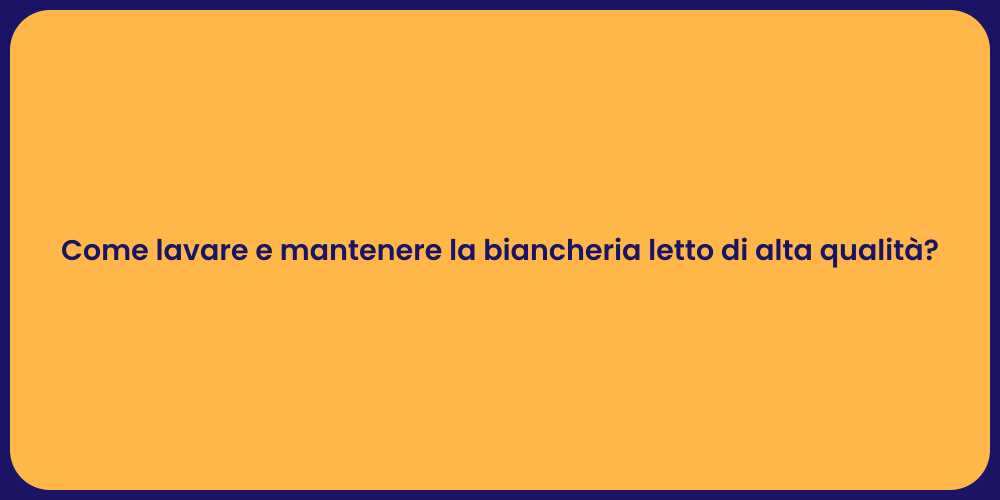 Come lavare e mantenere la biancheria letto di alta qualità?