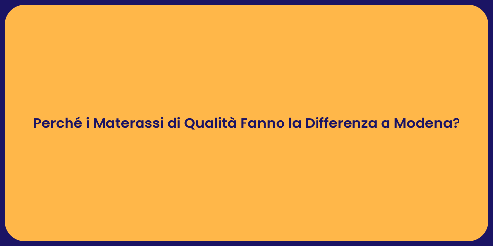 Perché i Materassi di Qualità Fanno la Differenza a Modena?