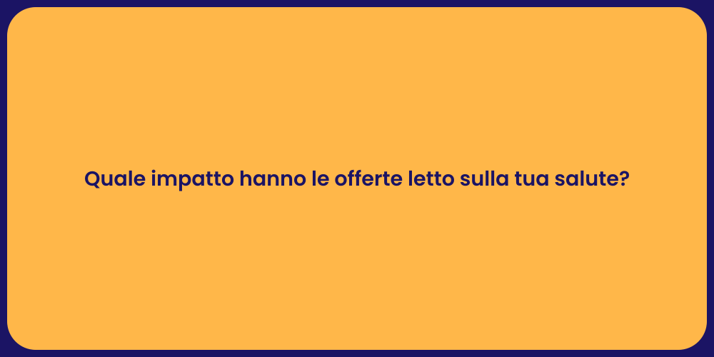 Quale impatto hanno le offerte letto sulla tua salute?