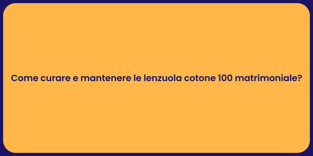 Come curare e mantenere le lenzuola cotone 100 matrimoniale?