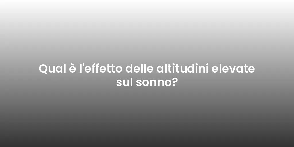 Qual è l'effetto delle altitudini elevate sul sonno?