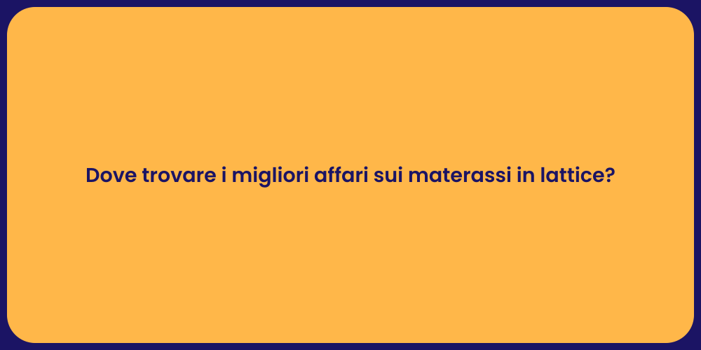 Dove trovare i migliori affari sui materassi in lattice?