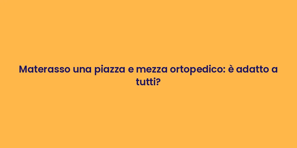 Materasso una piazza e mezza ortopedico: è adatto a tutti?