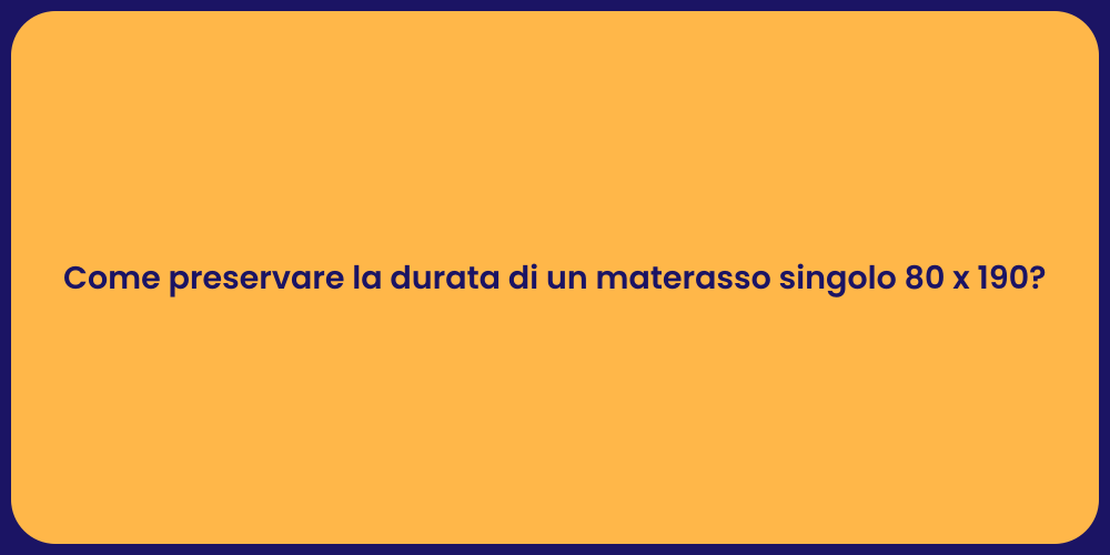 Come preservare la durata di un materasso singolo 80 x 190?