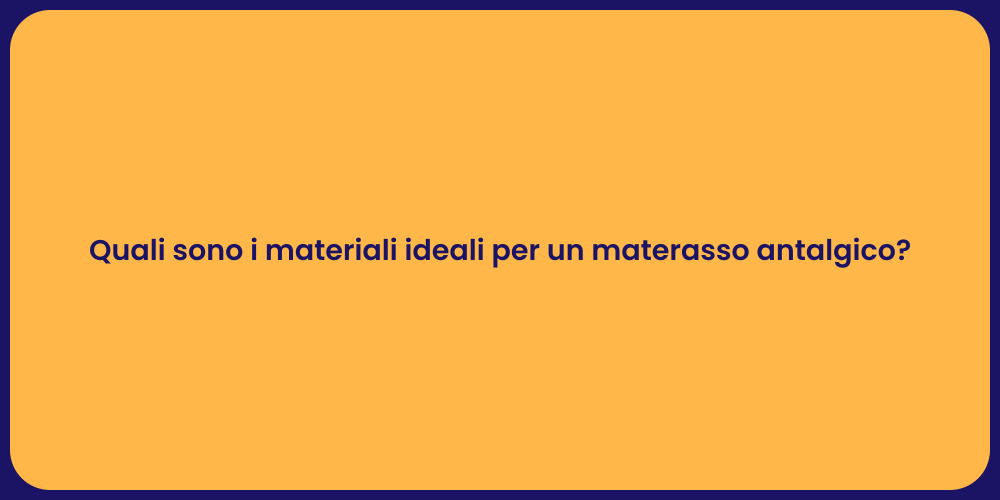 Quali sono i materiali ideali per un materasso antalgico?