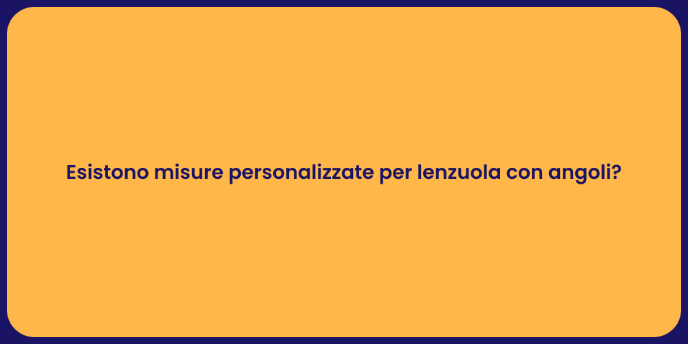 Esistono misure personalizzate per lenzuola con angoli?