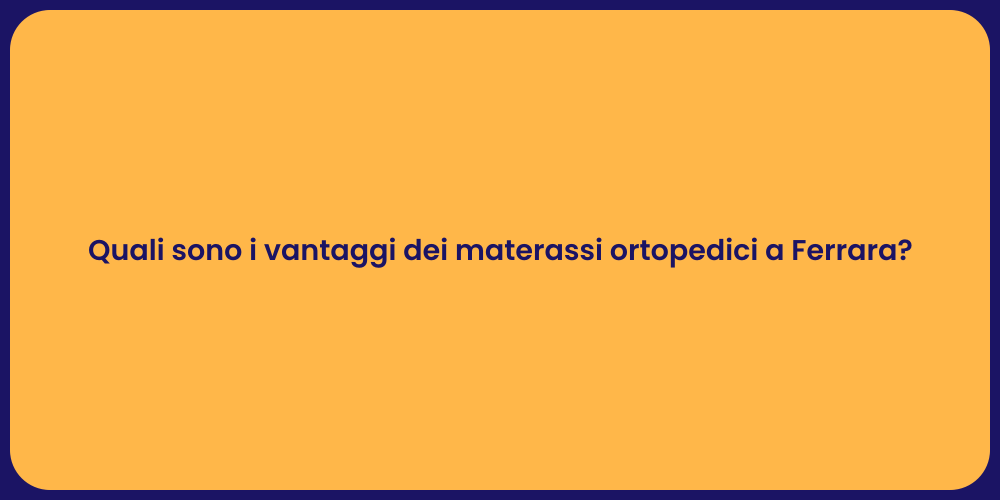 Quali sono i vantaggi dei materassi ortopedici a Ferrara?