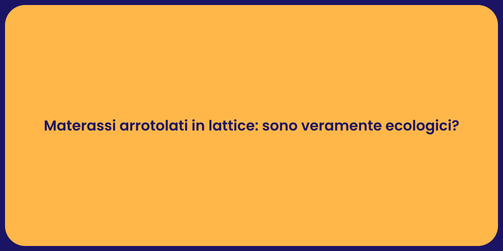 Materassi arrotolati in lattice: sono veramente ecologici?