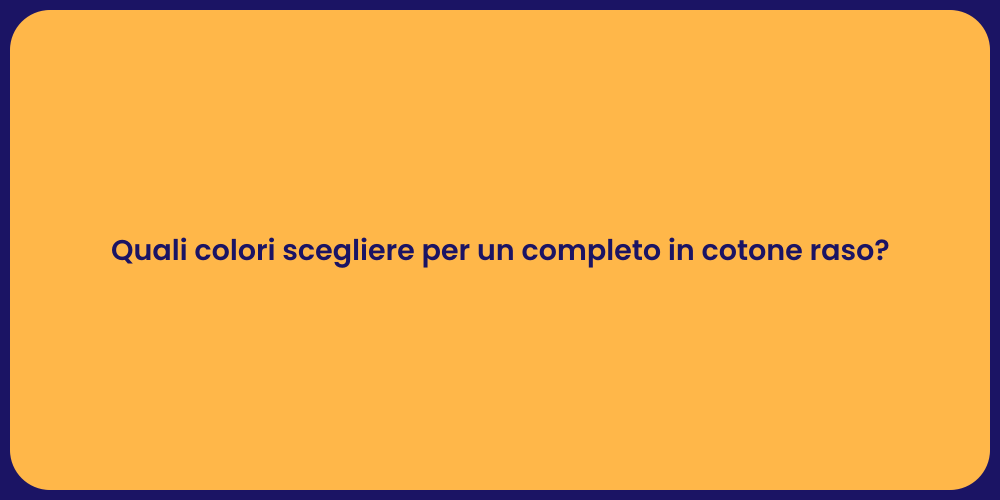 Quali colori scegliere per un completo in cotone raso?