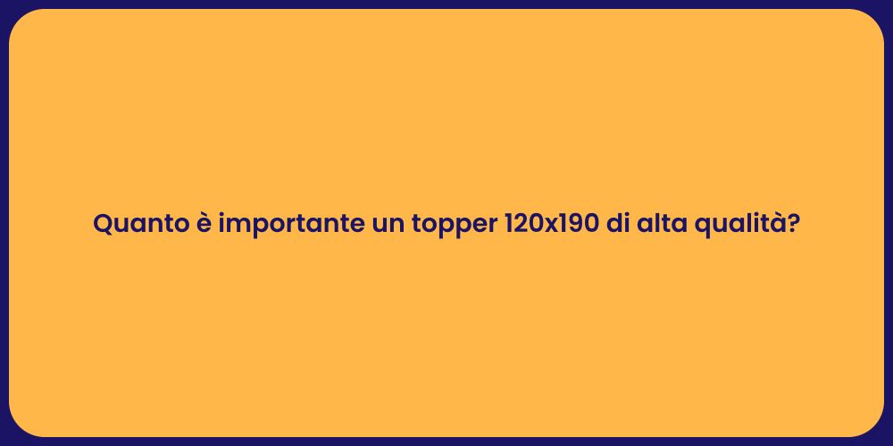 Quanto è importante un topper 120x190 di alta qualità?