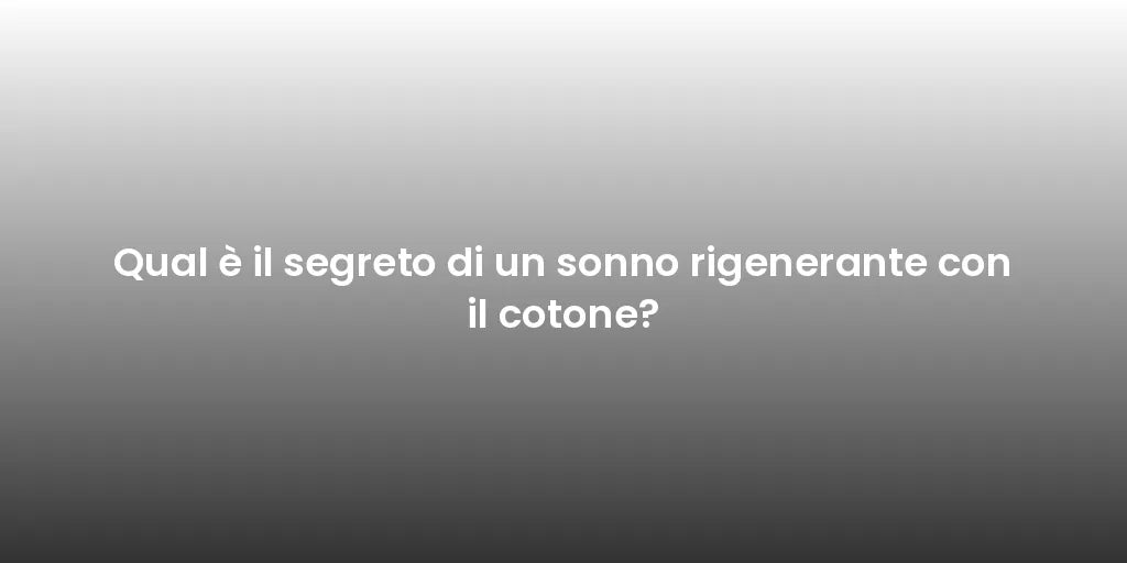 Qual è il segreto di un sonno rigenerante con il cotone?