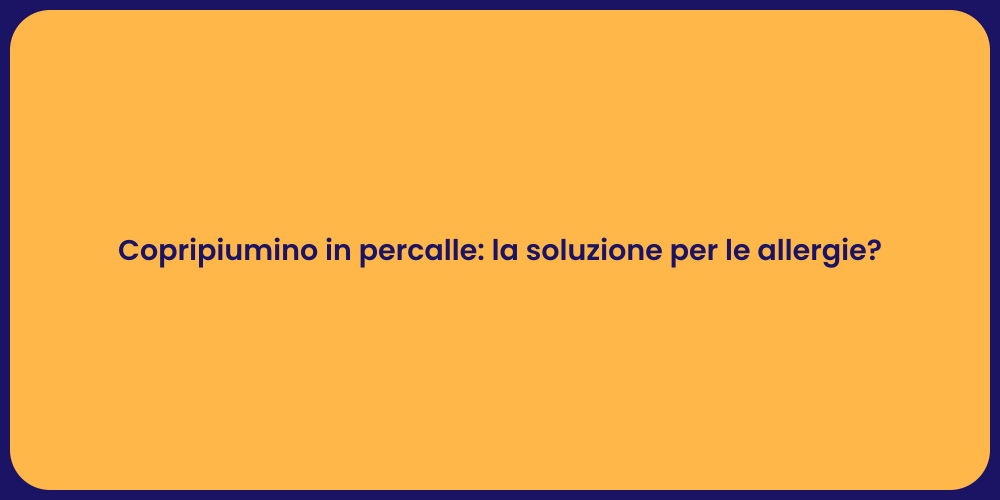 Copripiumino in percalle: la soluzione per le allergie?