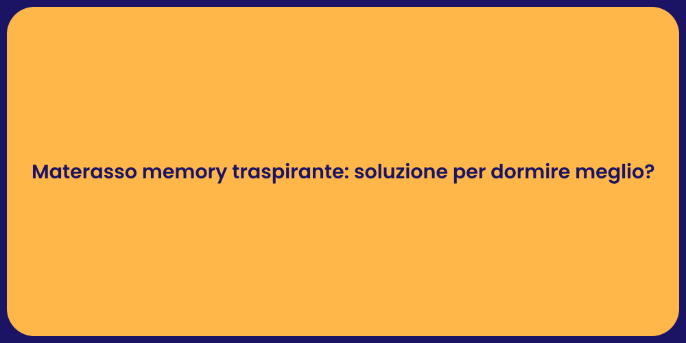 Materasso memory traspirante: soluzione per dormire meglio?