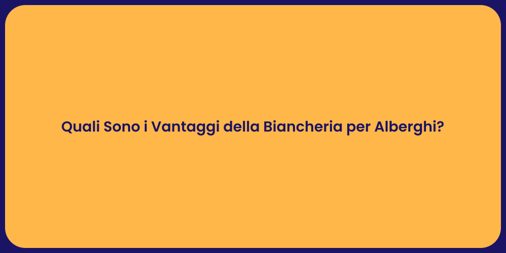 Quali Sono i Vantaggi della Biancheria per Alberghi?