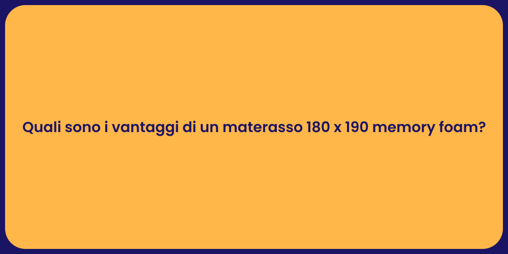 Quali sono i vantaggi di un materasso 180 x 190 memory foam?