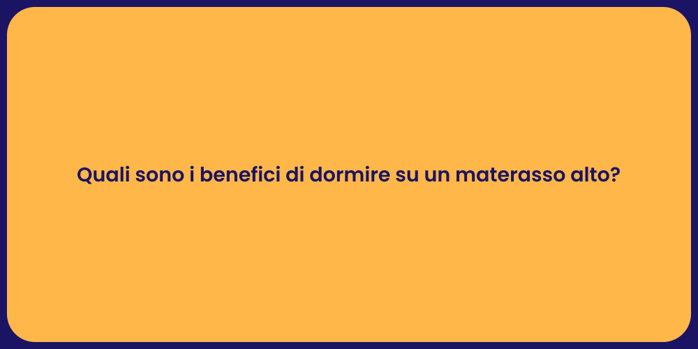 Quali sono i benefici di dormire su un materasso alto?