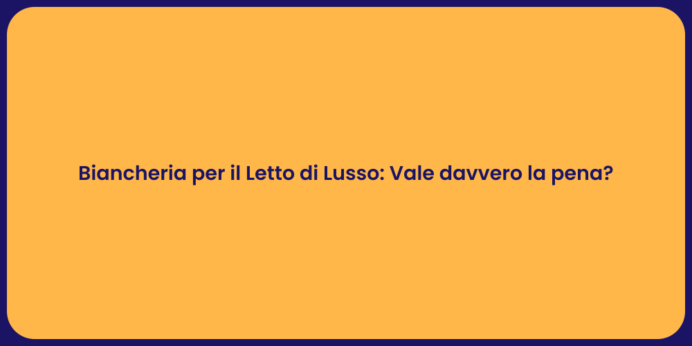 Biancheria per il Letto di Lusso: Vale davvero la pena?