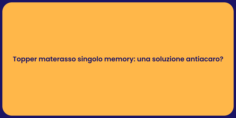 Topper materasso singolo memory: una soluzione antiacaro?