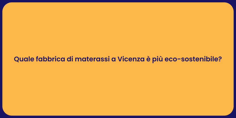 Quale fabbrica di materassi a Vicenza è più eco-sostenibile?
