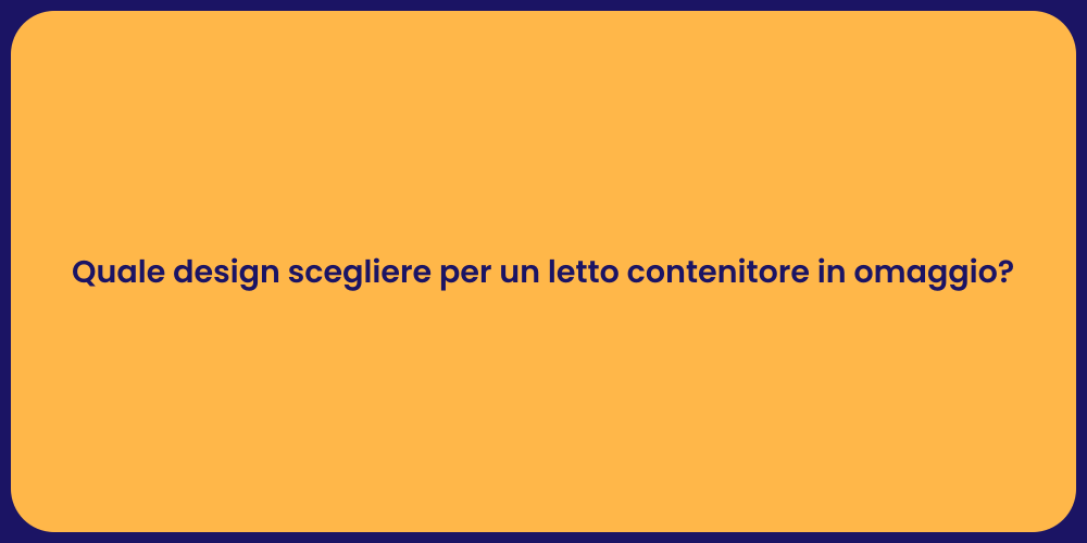 Quale design scegliere per un letto contenitore in omaggio?