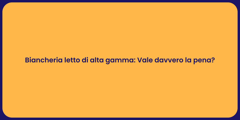 Biancheria letto di alta gamma: Vale davvero la pena?