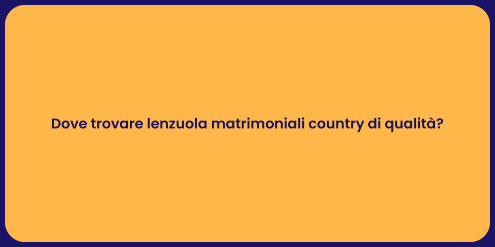 Dove trovare lenzuola matrimoniali country di qualità?