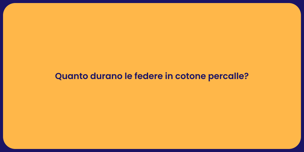 Quanto durano le federe in cotone percalle?