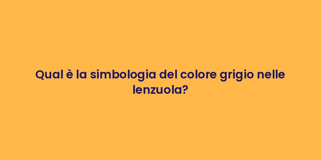 Qual è la simbologia del colore grigio nelle lenzuola?