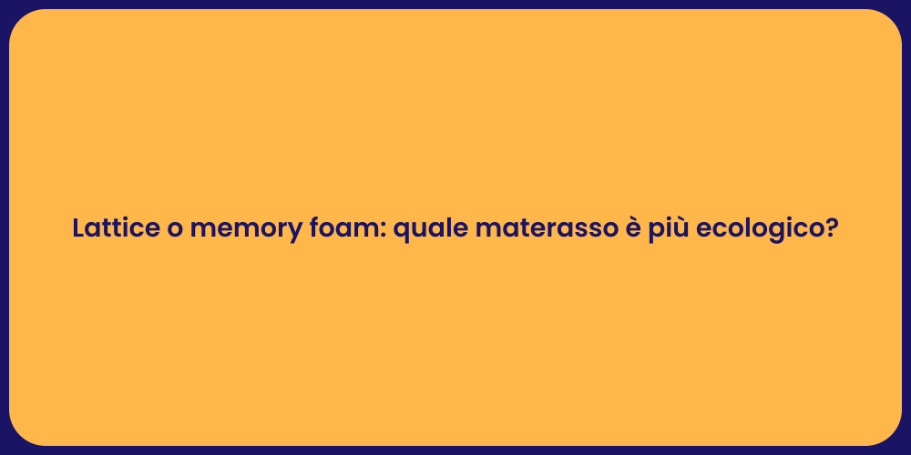 Lattice o memory foam: quale materasso è più ecologico?
